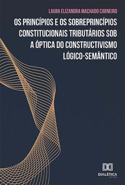 Os princípios e os sobreprincípios constitucionais tributários sob a óptica do constructivismo lógico-semântico