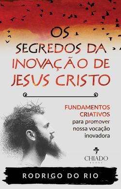 Os segredos da inovação de Jesus Cristo