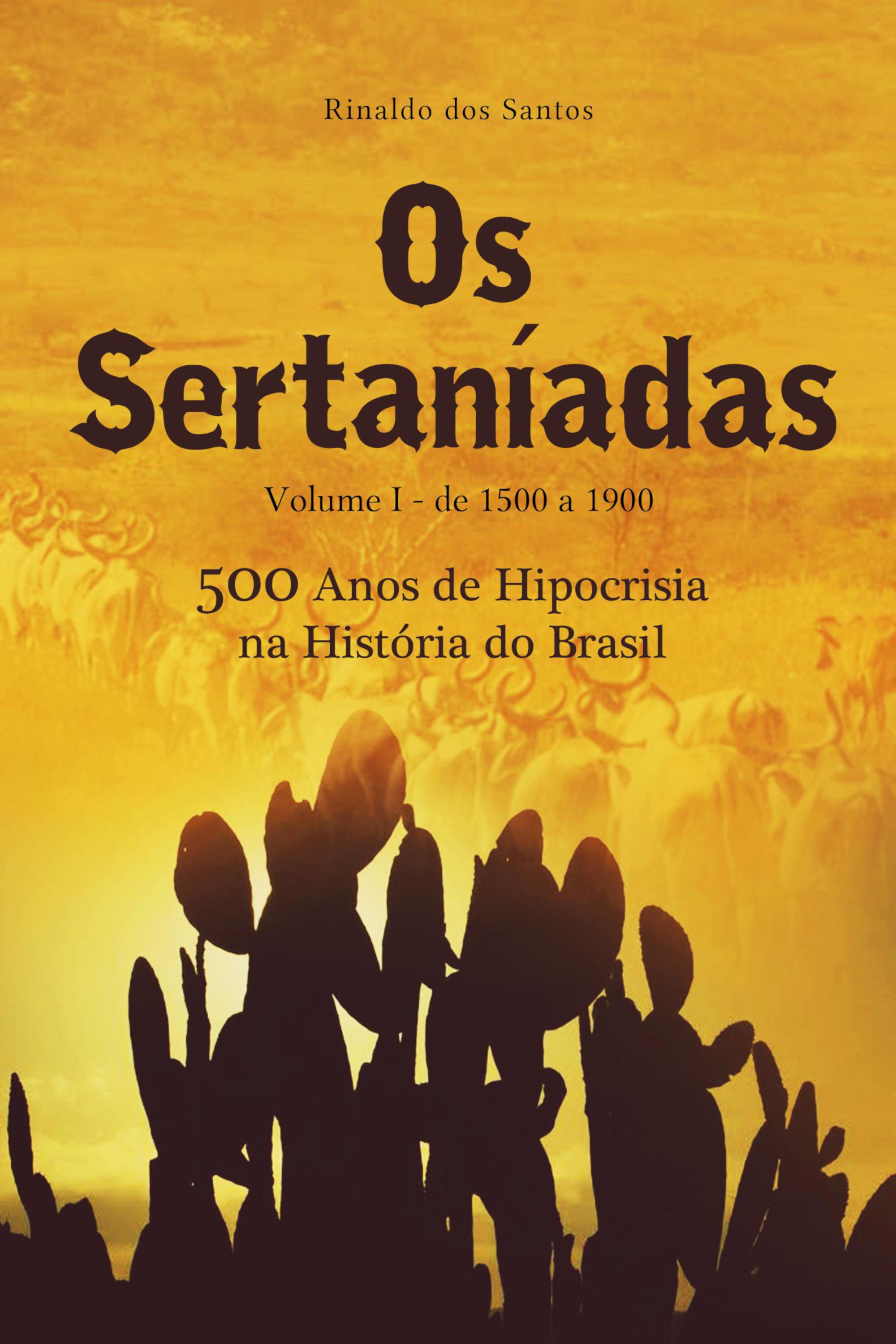 Os sertaníadas - vol. 1 - de 1500 a 1900 - (500 anos de hipocrisia na história do brasil)