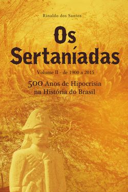 Os sertaníadas - vol. 2 - de 1900 a 2015 - (500 anos de hipocrisia na história do brasil)