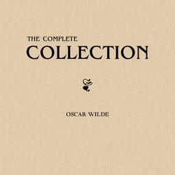 Oscar Wilde: The Complete Collection (All the plays, novels, poems, stories and essays of Oscar Wilde in one single volume!)