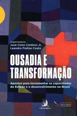 Ousadia e Transformação: Apostas para incrementar as capacidades do Estado e o desenvolvimento no Brasil