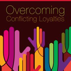 Overcoming Conflicting Loyalties