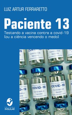 Paciente 13 - Testando a vacina contra a covid-19 (ou a ciência vencendo o medo)