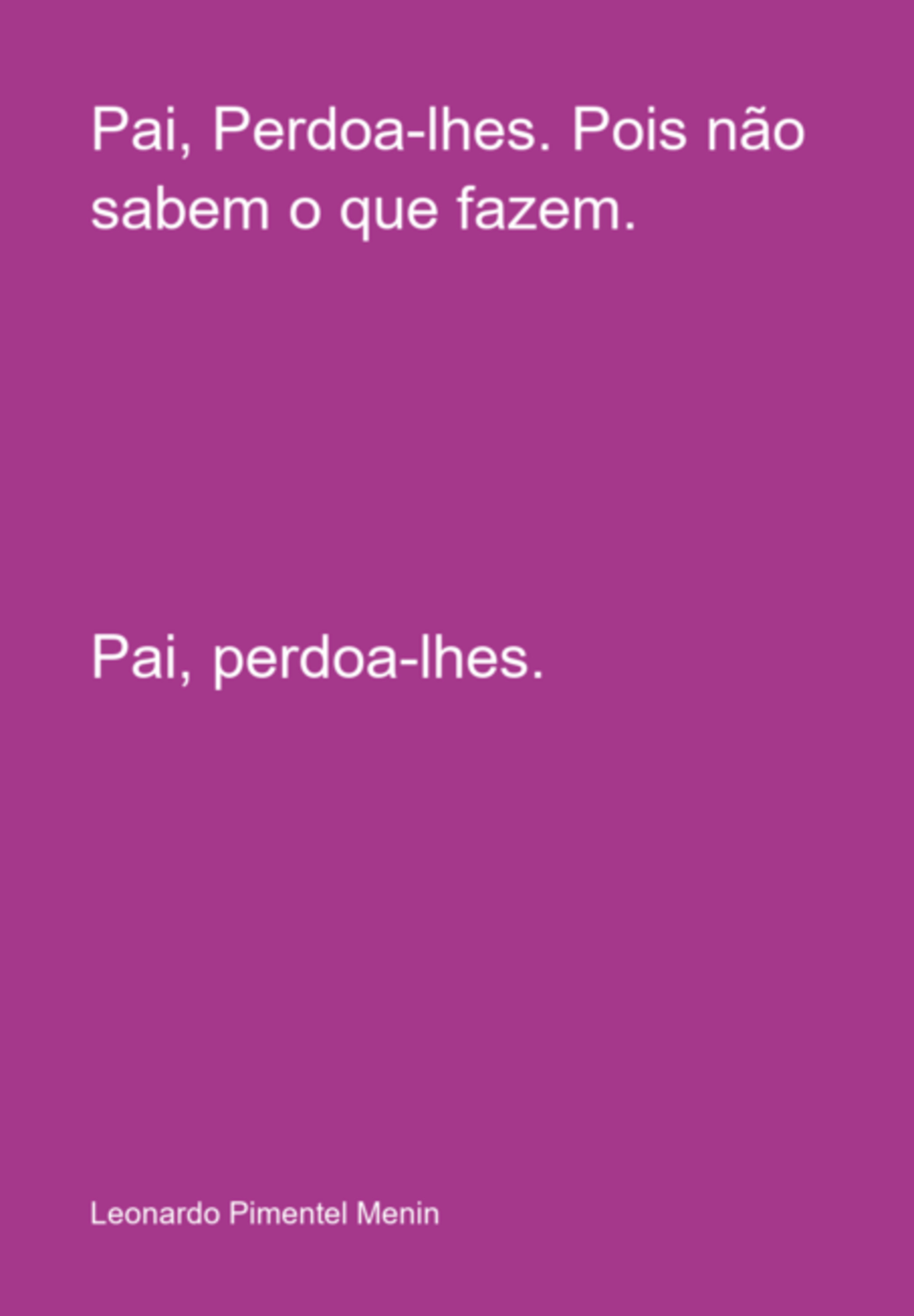 Pai, Perdoa-lhes. Pois Não Sabem O Que Fazem.