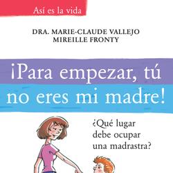 ¡Para empezar, tú no eres mi madre!. ¿Qué lugar debe ocupar una madrastra?