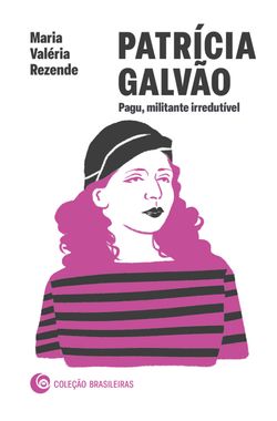 Patrícia Galvão: Pagu, militante irredutível