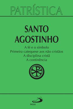 Patrística - A fé e o símbolo | Primeira catequese aos não cristãos | A disciplina cristã | A continência - Vol. 32