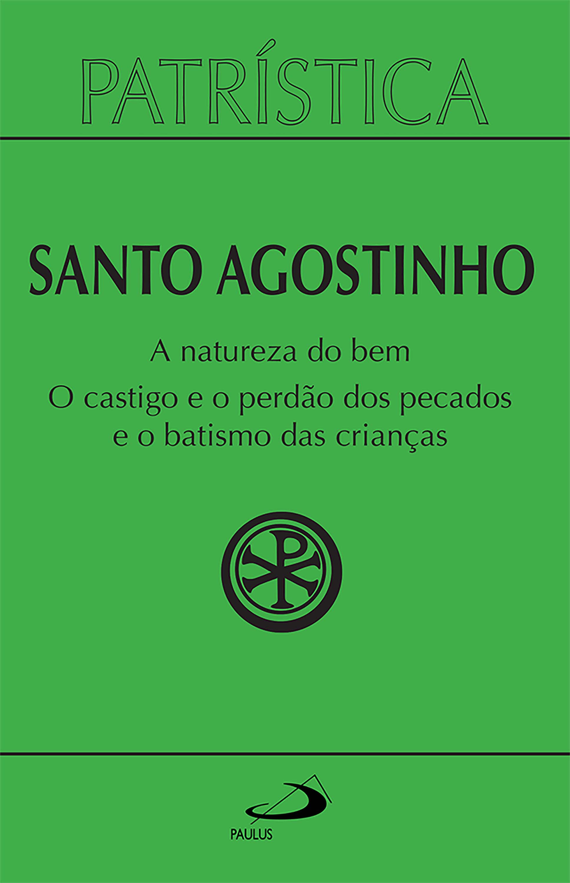 Patrística - A natureza do bem / O castigo e o perdão dos pecados e o batismo das crianças - Vol. 40