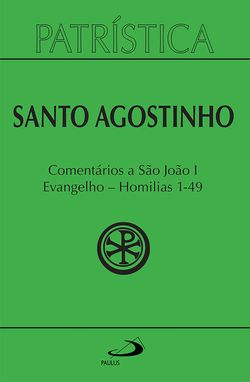 Patrística - Comentários a São João I - Evangelho - Homilias 1-49 - Vol. 47/1