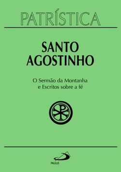 Patrística - O Sermão da Montanha e Escritos Sobre a Fé - Vol. 36