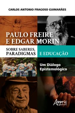 Paulo Freire e Edgar Morin sobre Saberes, Paradigmas e Educação: Um Diálogo Epistemológico