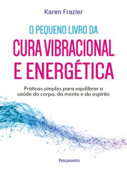 Pequeno livro da cura vibracional e energética