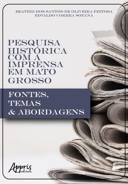 Pesquisa Histórica com a Imprensa em Mato Grosso: Fontes, Temas & Abordagens