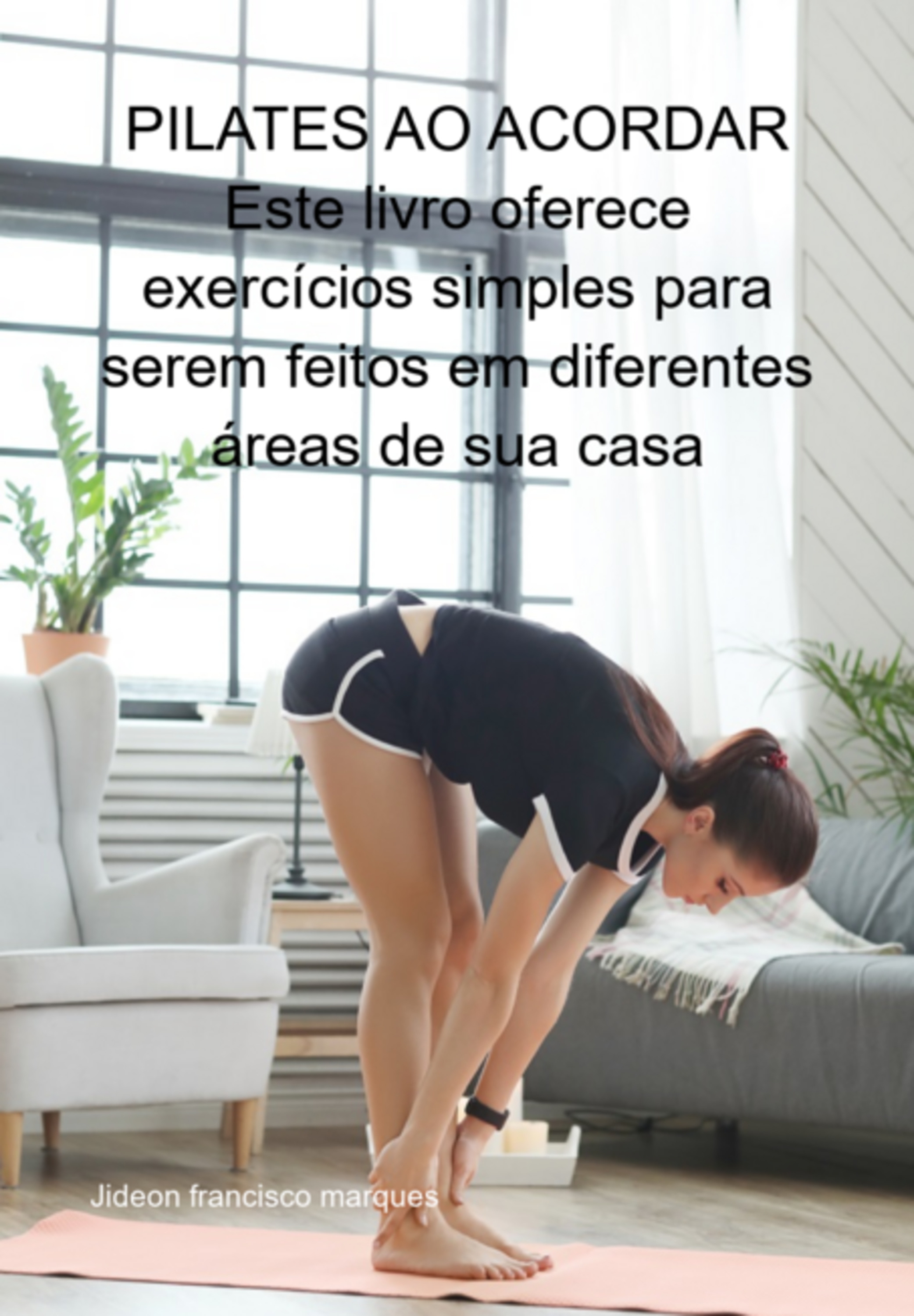 Pilates Ao Acordar Este Livro Oferece Exercícios Simples Para Serem Feitos Em Diferentes Áreas De Sua Casa