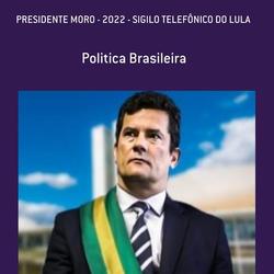 PRESIDENTE MORO 2022 (Volume 2) - Sigilo telefônico do Lula