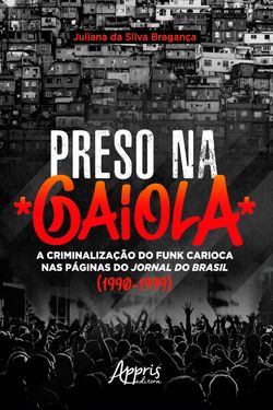 Preso na Gaiola: A Criminalização do Funk Carioca nas Páginas do Jornal do Brasil (1990-1999)