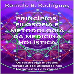 Princípios, filosofia e metodologia da Medicina Holística - Os recursos e métodos terapêuticos utilizados nos tratamentos e terapias 