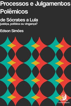 Processos e julgamentos polêmicos, de Sócrates a Lula: justiça, política ou vingança?