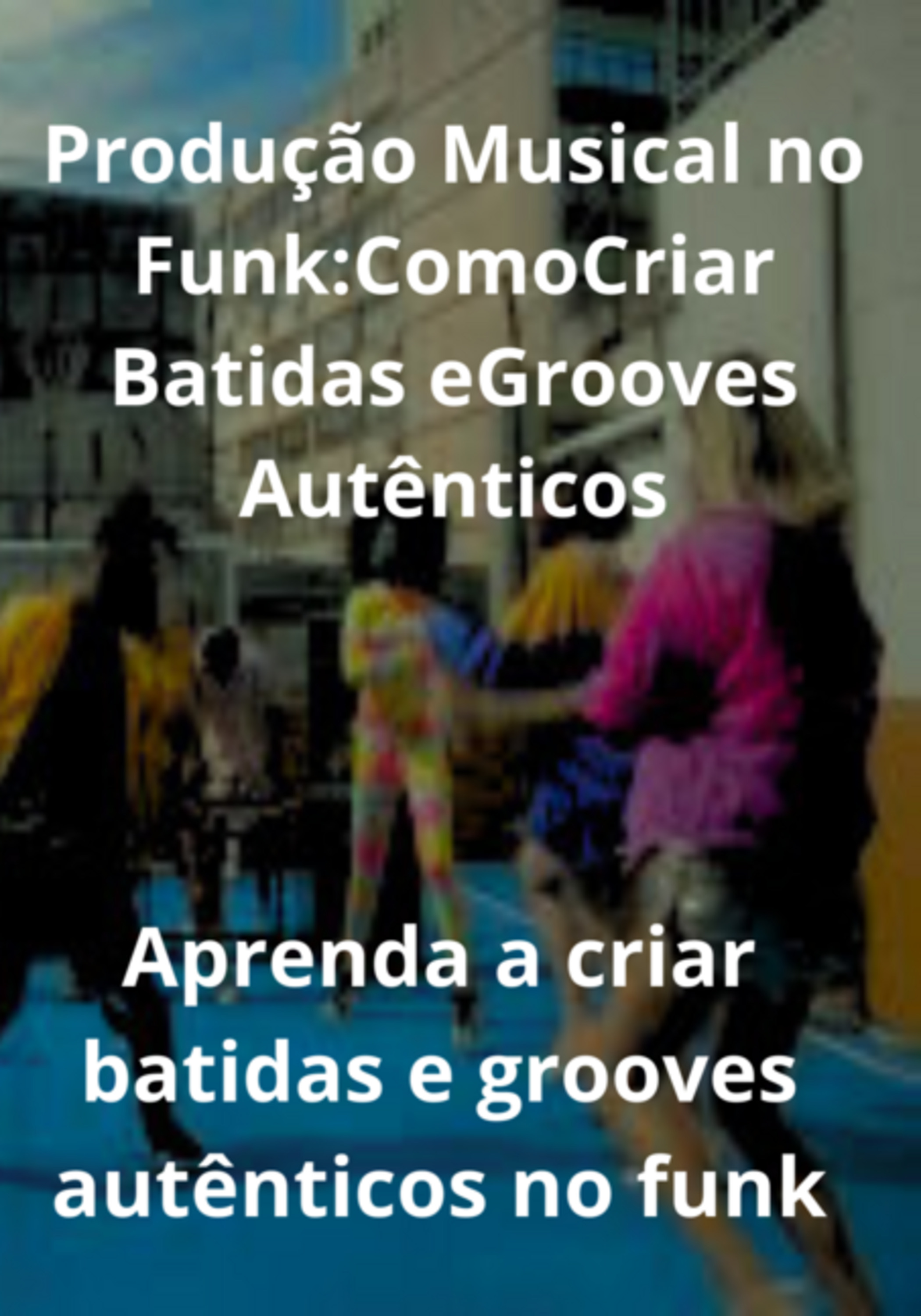 Produção Musical No Funk: Como Criar Batidas E Grooves Autênticos