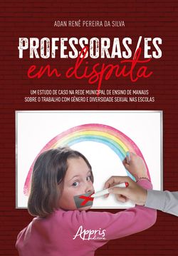 Professoras/ES em Disputa: Um Estudo de Caso na Rede Municipal de Ensino de Manaus Sobre o Trabalho com Gênero e Diversidade Sexual nas Escolas
