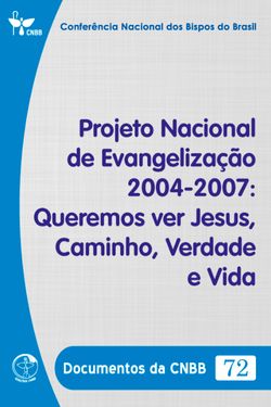 Projeto Nacional de Evangelização (2004-2007): Queremos ver Jesus, Caminho, Verdade e Vida - Documentos da CNBB 72 - Digital