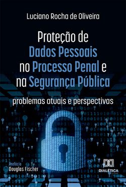 Proteção de Dados Pessoais no Processo Penal e na Segurança Pública