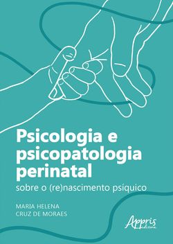 Psicologia e Psicopatologia Perinatal: Sobre o (Re)Nascimento Psíquico