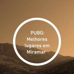 PUBG: Melhores lugares em Miramar 