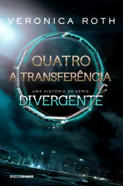 Quatro: A Transferência: uma história da série Divergente