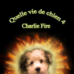 Quelle vie de chien 4 Charlie Fire