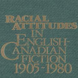 Racial Attitudes in English-Canadian Fiction, 1905-1980