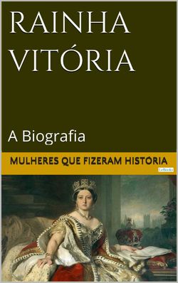 Rainha Vitória: A Biografia
