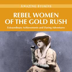 Rebel Women of the Gold Rush