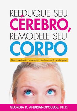 Reeduque seu Cérebro, Remodele seu Corpo