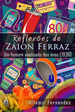 Reflexões de Záion Ferraz - Um homem analisado dos anos [19]80