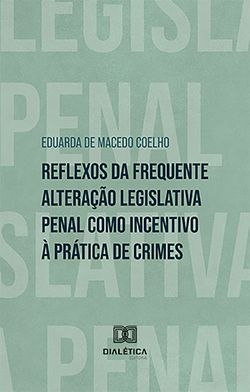 Reflexos da frequente alteração legislativa penal como incentivo à prática de crimes