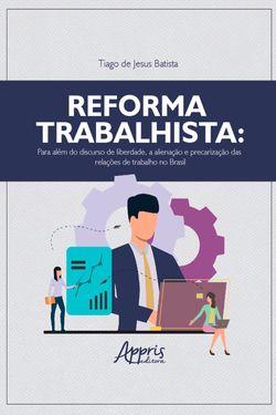 Reforma trabalhista: para além do discurso de liberdade, a alienação e precarização das relações de trabalho no Brasil