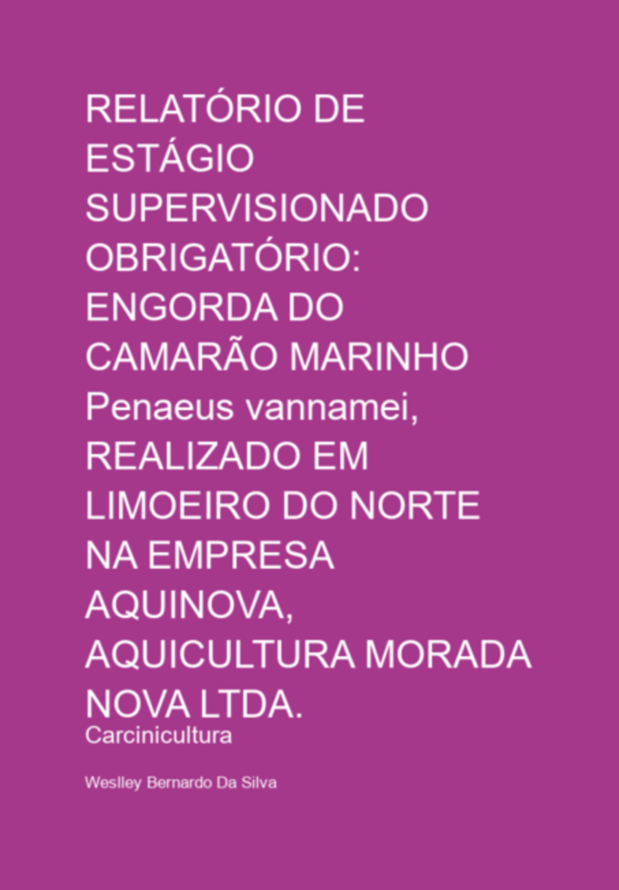 Relatório De Estágio Supervisionado Obrigatório: Engorda Do Camarão Marinho Penaeus Vannamei, Realizado Em Limoeiro Do Norte Na Empresa Aquinova, Aquicultura Morada Nova Ltda.