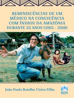 Reminiscências de um médico na convivência com índios da Amazônia durante 53 anos (1965 - 2018)