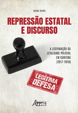 Repressão Estatal e Discurso: A Legitimação da Letalidade Policial em Curitiba (2017-2018)