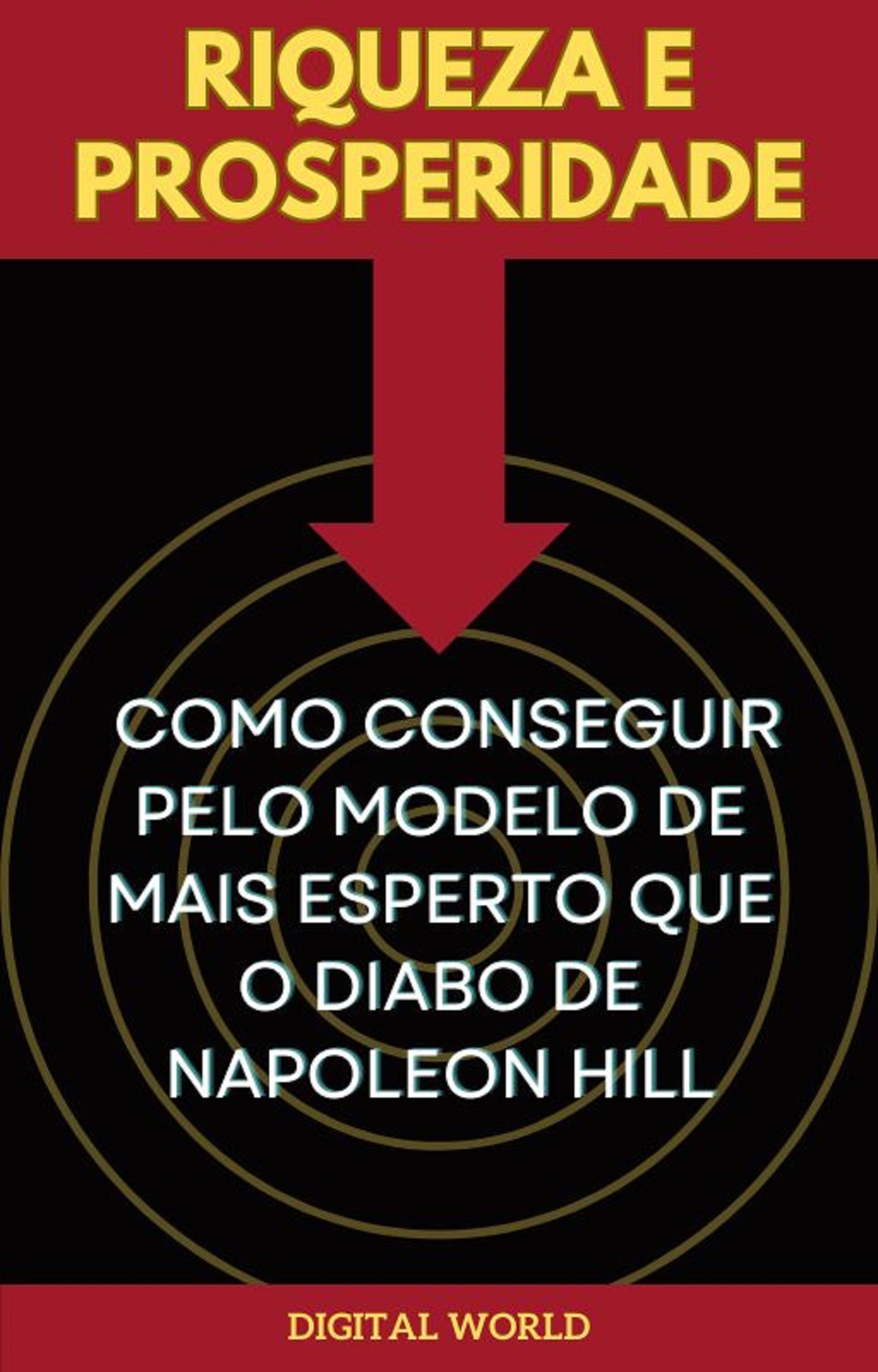 Riqueza e Prosperidade - Como Conseguir pelo Modelo de Mais Esperto que o Diabo de Napoleon Hill