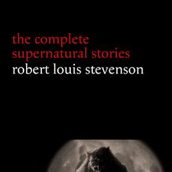 Robert Louis Stevenson: The Complete Supernatural Stories (tales of terror and mystery: The Strange Case of Dr. Jekyll and Mr. Hyde, Olalla, The Body-Snatcher, The Bottle Imp, Thrawn Janet...) (Hallow