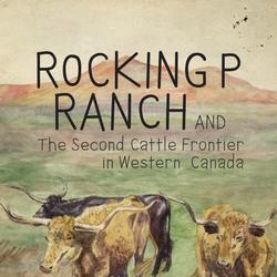 Rocking P Ranch and the Second Cattle Frontier in Western Canada