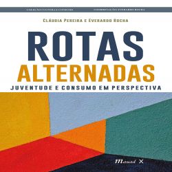 Rotas Alternadas - Juventude e Consumo em Perspectiva – Coleção Cultura e Consumo