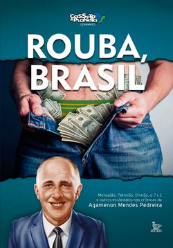 Rouba, Brasil - Mensalão, Petrolão, Dilmão, 7x1 e outros escândalos