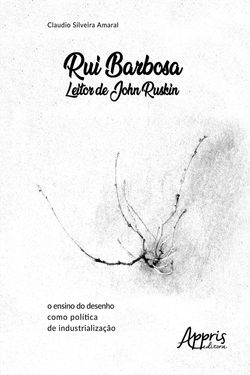 Rui Barbosa Leitor de John Ruskin: O Ensino do Desenho como Política de Industrialização