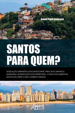 Santos para quem? legislação urbanística em Santos entre 1998 e 2018: dinâmica imobiliária, segregação socioterritorial e impactos ambientais negativos sobre o meio ambiente urbano