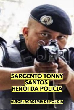 SARGENTO TONNY SANTOS - HERÓI DA POLÍCIA