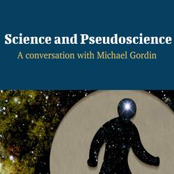 Science and Pseudoscience - A Conversation with Michael Gordin